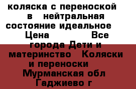 коляска с переноской 3 в 1 нейтральная состояние идеальное    › Цена ­ 10 000 - Все города Дети и материнство » Коляски и переноски   . Мурманская обл.,Гаджиево г.